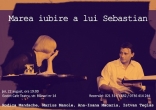 Marea iubire a lui Sebastian - spectacol de teatru la Godot Cafe, pe 22 august 2013